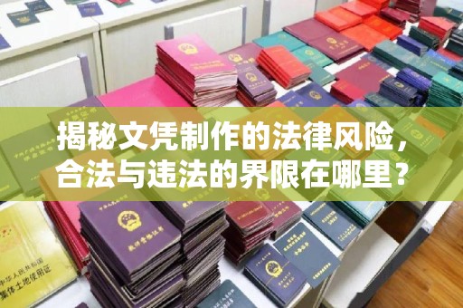 湘桥揭秘文凭制作的法律风险，合法与违法的界限在哪里？