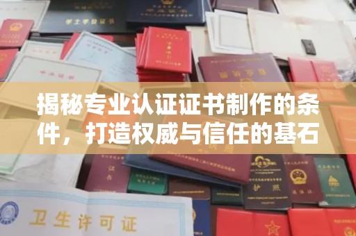 湘桥揭秘专业认证证书制作的条件，打造权威与信任的基石