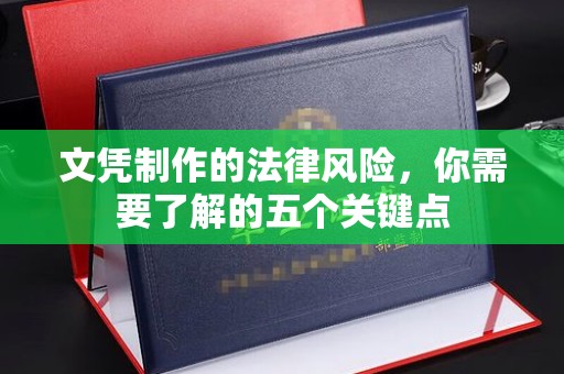 湘桥文凭制作的法律风险，你需要了解的五个关键点