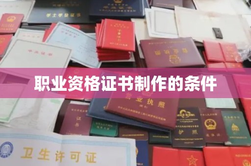 湘桥职业资格证书制作的条件