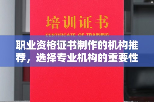 湘桥职业资格证书制作的机构推荐，选择专业机构的重要性