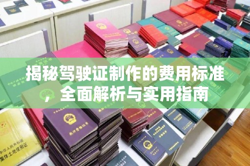 湘桥揭秘驾驶证制作的费用标准，全面解析与实用指南