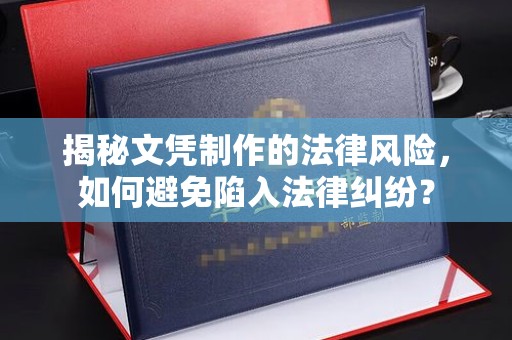 湘桥揭秘文凭制作的法律风险，如何避免陷入法律纠纷？