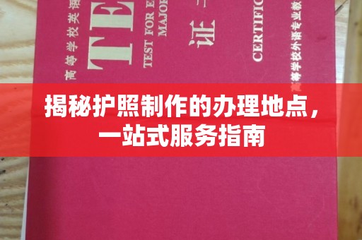 湘桥揭秘护照制作的办理地点，一站式服务指南