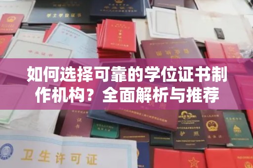 湘桥如何选择可靠的学位证书制作机构？全面解析与推荐